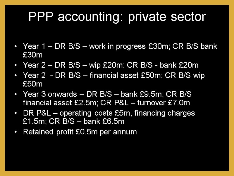PPP accounting: private sector Year 1 – DR B/S – work in progress £30m;